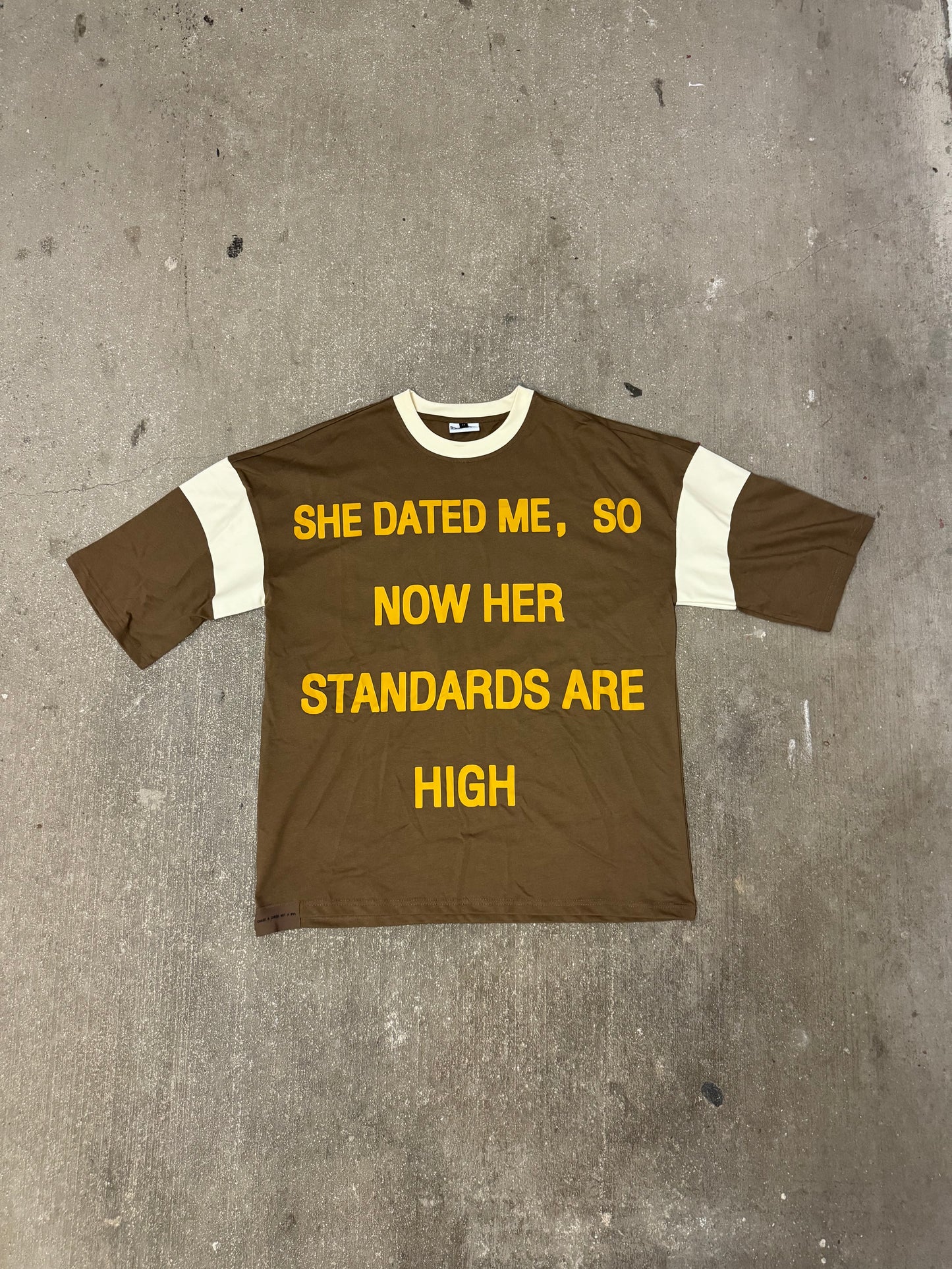 “ SHE DATED ME, SO NOW HER STANDARDS ARE HIGH” BROWN/GOLD/BEIGE